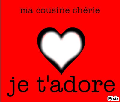 Montage photo ma cousine chérie je t'adore - Pixiz